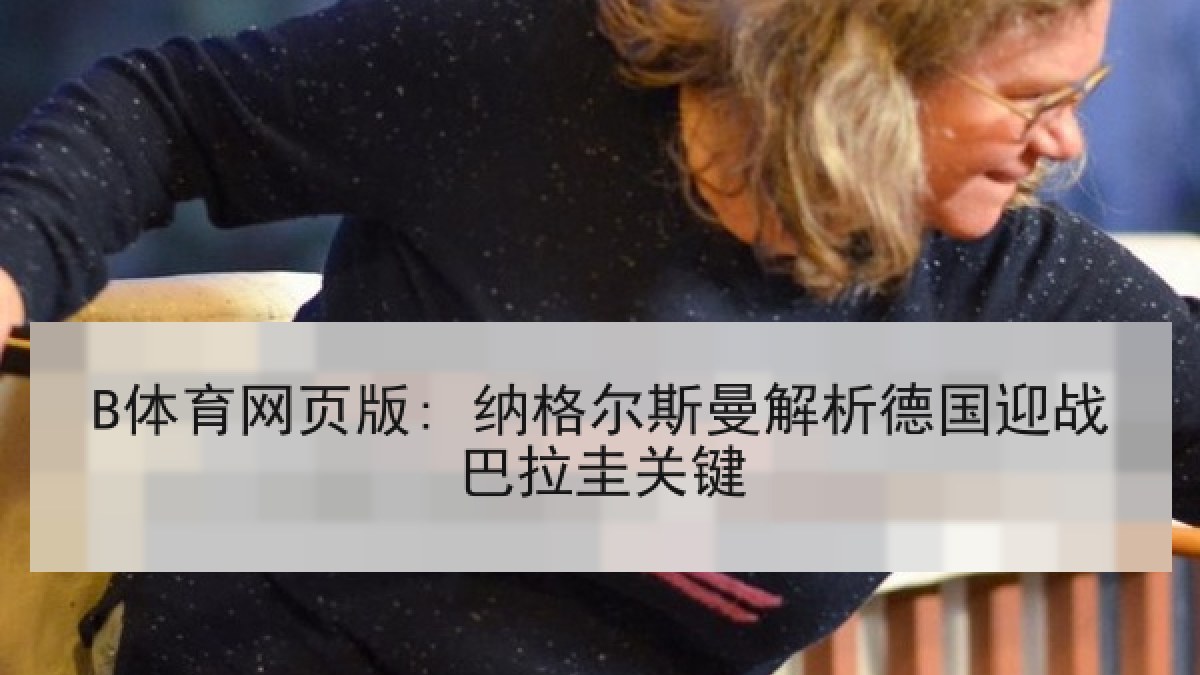 B体育网页版: 纳格尔斯曼解析德国迎战巴拉圭关键