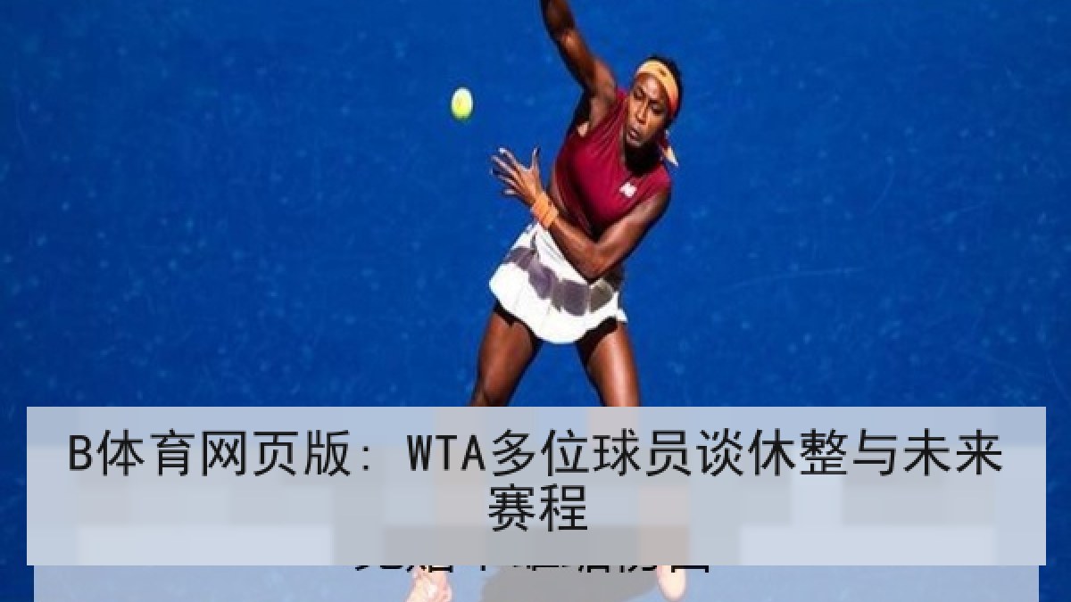 B体育网页版: WTA多位球员谈休整与未来赛程
