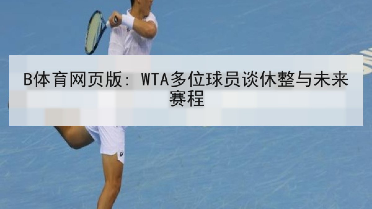 B体育网页版: WTA多位球员谈休整与未来赛程