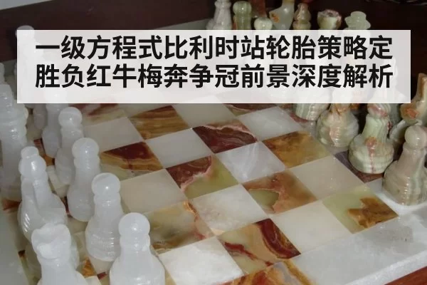 一级方程式比利时站轮胎策略定胜负红牛梅奔争冠前景深度解析
